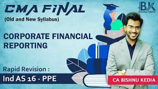 CMA Final | Corporate Financial Reporting (CFR)  | Rapid Revision - Ind AS 16  | CA Bishnu Kedia