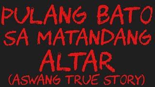 PULANG BATO SA MATANDANG ALTAR (Aswang True Story)