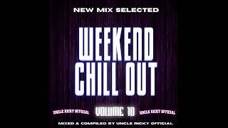 Weekend Chill Out Volume 10 (Mixed & Compiled By Uncle Ricky Official)