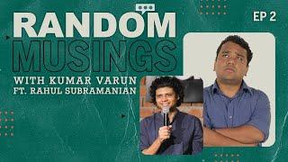 Random Musings Ep.2 feat. Rahul Subramanian