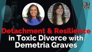 Detachment & Resilience in Toxic Divorce with Demetria Graves