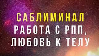 САБЛИМИНАЛ НА ПРОРАБОТКУ РПП, ЛЮБВИ К СВОЕМУ ТЕЛУ, ЗДОРОВЬЮ И ПОВЫШЕНИЮ САМООЦЕНКИ