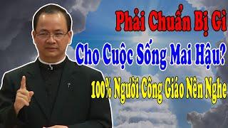 PHẢI CHUẨN BỊ GÌ CHO CUỘC SỐNG MAI HẬU -100% Người Công Giáo Nên Nghe Bài Giảng Này Của Lm Phạm Tĩnh