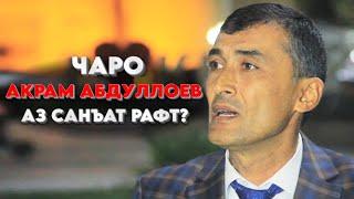 Чаро Акрам Абдуллоев аз санъат рафт?