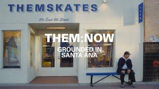 THEM SKATES PRESENTS | THEM NOW : GROUNDED IN SANTA ANA