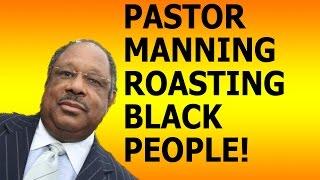 Pastor Manning Roasting Black People!