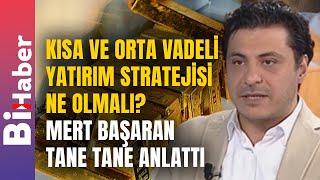 Kısa ve Orta Vadeli Yatırım Stratejisi Ne Olmalı? Mert Başaran Tane Tane Anlattı | BiHaber