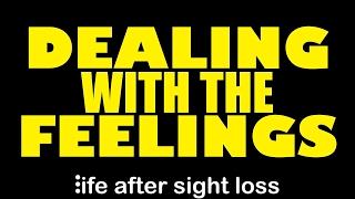 Dealing with Feelings You Have Being Visually Impaired | Life After Sight Loss