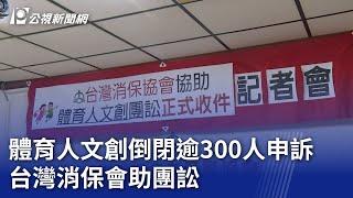 體育人文創倒閉逾300人申訴 台灣消保會助團訟｜20241015 公視晚間新聞