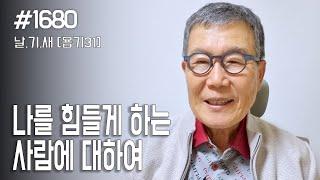 [날마다 기막힌 새벽 #1680] 나를 힘들게 하는 사람에 대하여