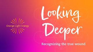 Looking Deeper |  Recognizing the true wound