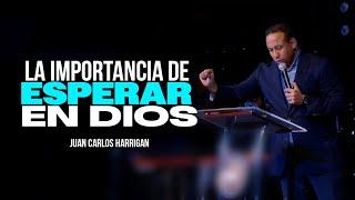 La importancia de esperar en Dios - Pastor Juan Carlos Harrigan