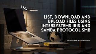 List, Download and Upload Files using InterSystems IRIS and Samba Protocol SMB