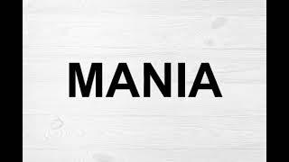 How To Pronounce Mania