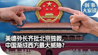 时事大家谈：美德外长齐批北京独裁，中国渐成西方最大威胁？