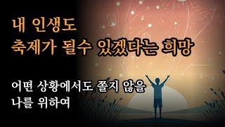 내 인생도 축제가 될수 있겠다는 희망, 어떤 상황에서도 쫄지 않을 나를 위하여 [내일, 내가 다시 좋아지고 싶어]