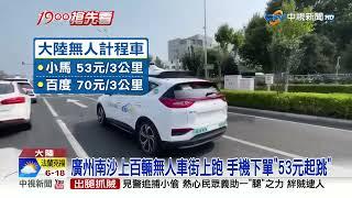 廣州南沙上百輛無人車街上跑 手機下單"53元起跳"│中視新聞 20230517