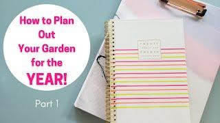 Planning Out Your Garden for the YEAR! Part 1