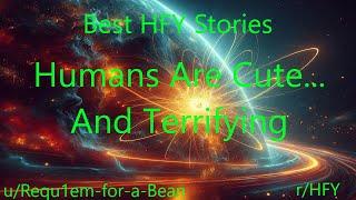 Best HFY Stories: Humans Are Cute...And Terrifying