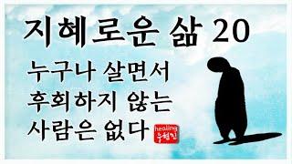 [지혜로운 삶 #20] - 누구도 살면서 후회하지 않는 사람은 없다