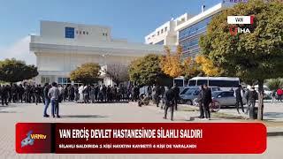 VAN ERCİŞ DEVLET HASTANESİNDE SİLAHLI SALDIRI