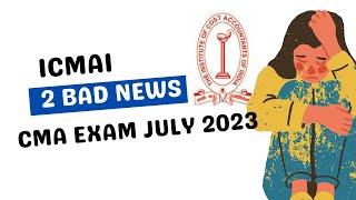 ICMAI 2 Bad News | CMA Exam July 2023