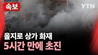 [속보] 을지로 상가 화재 5시간 만에 초진…큰 불길 잡혀 / YTN