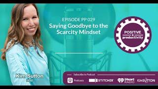 Saying Goodbye to the Scarcity Mindset - Positive Productivity Podcast