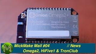 #096 MickMake Mail #04: Omega2, HiFive1 & TronClub // News