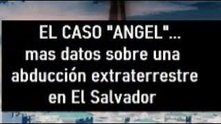 Mas datos sobre el caso "Angel"...una abducción extraterrestre...