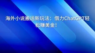 海外小说搬运新玩法：借力ChatGPT轻松赚美金！