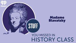 SYMHC Classics: Madame Blavatsky | STUFF YOU MISSED IN HISTORY CLASS