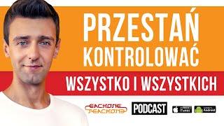 Przestań kontrolować wszystko i wszystkich! Sztuka odpuszczania w pigułce. [ep.087]