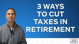 3 Ways to Cut Taxes in Retirement