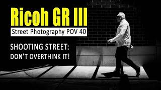 Ricoh GR III POV 40 Street Photography ll Shooting Street: Don't Overthink it!