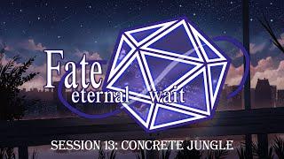 D&D: Fate/Eternal Wait - Session 13: The Concrete Jungle