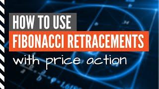 How to Use Fibonacci Retracements With Price Action