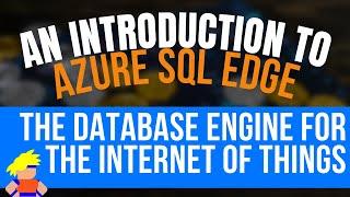 An Introduction to Azure SQL Edge: The Database Engine for the Internet of Things