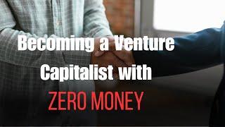 Becoming a Venture Capitalist with ZERO Money