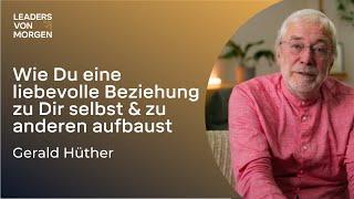 Gerald Hüther - Wie Du eine liebevolle Beziehung zu Dir selbst und zu anderen aufbaust