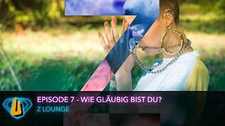 "Z" LOUNGE - EPISODE 7 - WIE GLÄUBIG BIST DU AUF EINER SKALA VON 1 BIS 10?