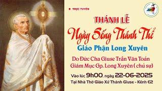 TRỰC TUYẾN - THÁNH LỄ NGÀY SỐNG THÁNH THỂ GIÁO PHẬN LONG XUYÊN/ VÀO LÚC 9H00, NGÀY 22/06/2025