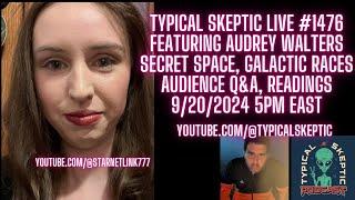 Starseed Readings, Audience Q&A, Galactic, Secret Space - Audrey Walters, Typical Skeptic # 1476