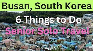 Busan, South Korea: Senior Solo Travel, 6 Things to See and Do