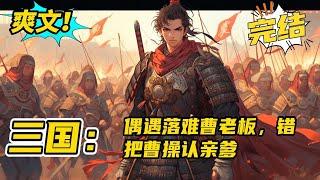 完结《三国：偶遇落难曹老板，错把曹老板认亲爹》#玄幻#有声书#小说