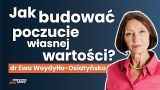 Jak pracować nad poczuciem własnej wartości mimo trudnego życia? dr Ewa Woydyłło Osiatyńska