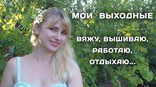 Мои выходные = Вяжу, вышиваю, работаю, отдыхаю!