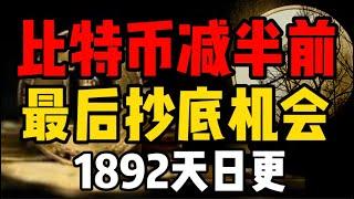 比特币减半前，最后一次抄底机会！也就是牛市最后一次机会！(1892天日更)