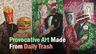 Provocative Art Made From Daily Trash