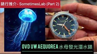 SometimesLab (Part 2) - OVD Underwater (UW) Aequorea 水母系列Dive watch - The Jellyfish Inspired